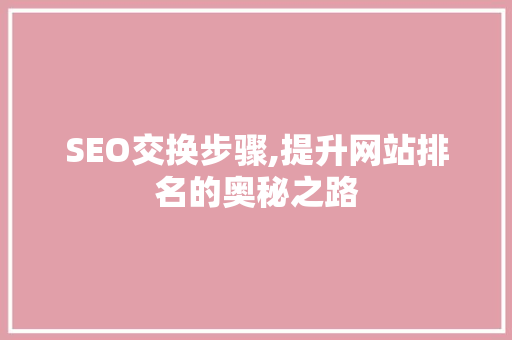 SEO交换步骤,提升网站排名的奥秘之路