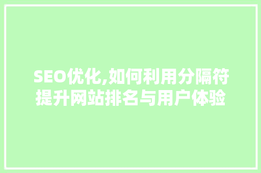 SEO优化,如何利用分隔符提升网站排名与用户体验