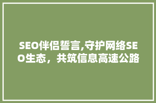 SEO伴侣誓言,守护网络SEO生态，共筑信息高速公路基石