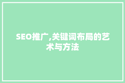 SEO推广,关键词布局的艺术与方法