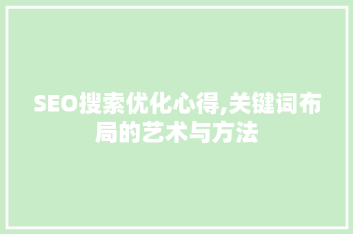 SEO搜索优化心得,关键词布局的艺术与方法