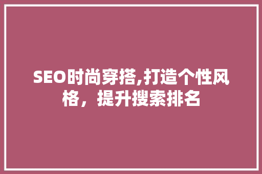 SEO时尚穿搭,打造个性风格，提升搜索排名