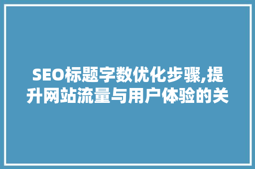 SEO标题字数优化步骤,提升网站流量与用户体验的关键