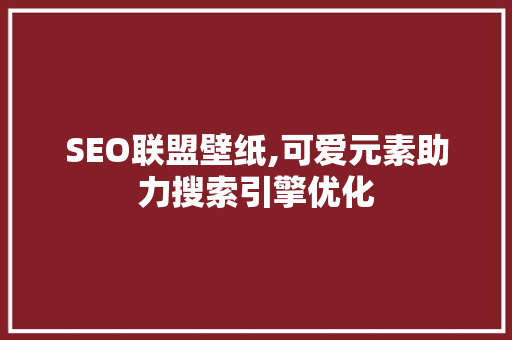 SEO联盟壁纸,可爱元素助力搜索引擎优化