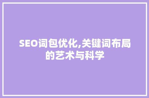 SEO词包优化,关键词布局的艺术与科学