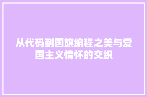 从代码到国旗编程之美与爱国主义情怀的交织