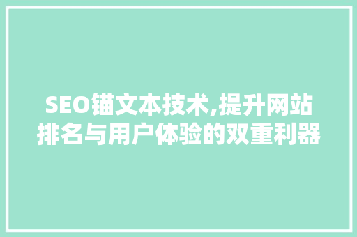 SEO锚文本技术,提升网站排名与用户体验的双重利器