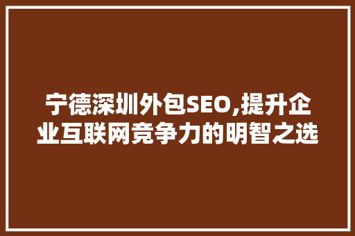 宁德深圳外包SEO,提升企业互联网竞争力的明智之选