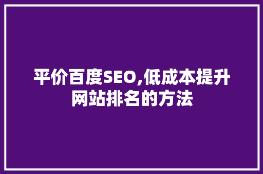 平价百度SEO,低成本提升网站排名的方法