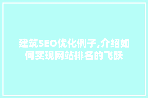 建筑SEO优化例子,介绍如何实现网站排名的飞跃