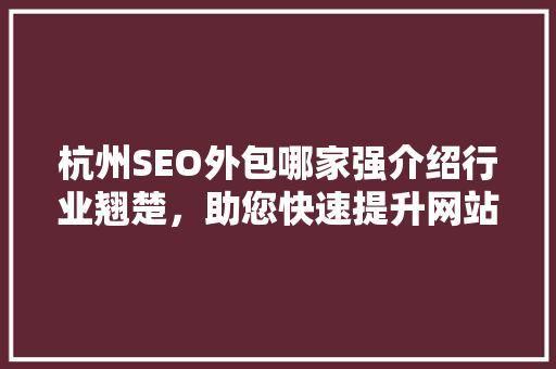 杭州SEO外包哪家强介绍行业翘楚，助您快速提升网站排名！