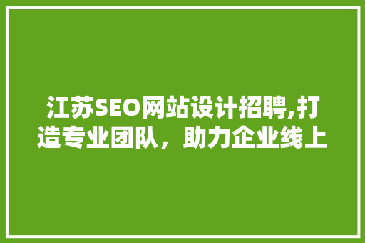 江苏SEO网站设计招聘,打造专业团队，助力企业线上腾飞