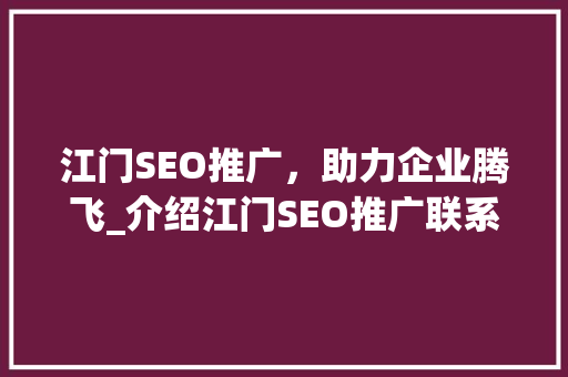 江门SEO推广，助力企业腾飞_介绍江门SEO推广联系热线背后的故事