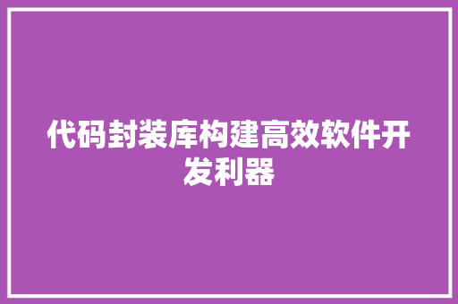 代码封装库构建高效软件开发利器