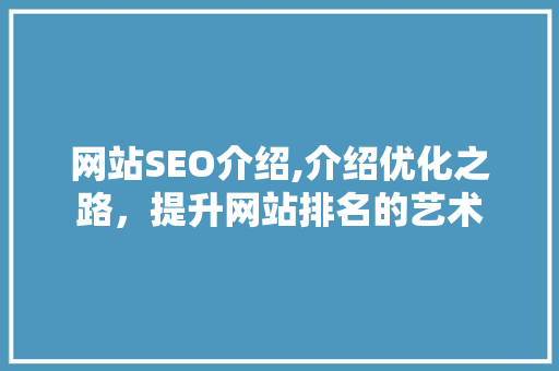 网站SEO介绍,介绍优化之路，提升网站排名的艺术