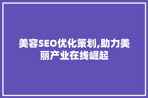 美容SEO优化策划,助力美丽产业在线崛起