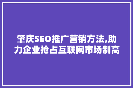 肇庆SEO推广营销方法,助力企业抢占互联网市场制高点