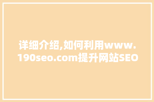 详细介绍,如何利用www.190seo.com提升网站SEO效果
