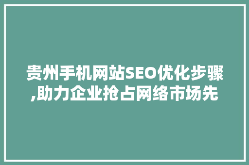 贵州手机网站SEO优化步骤,助力企业抢占网络市场先机
