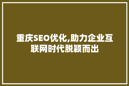 重庆SEO优化,助力企业互联网时代脱颖而出