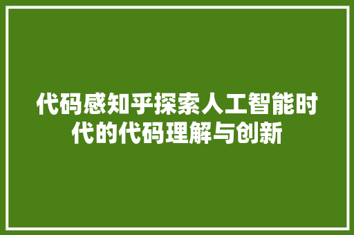 代码感知乎探索人工智能时代的代码理解与创新
