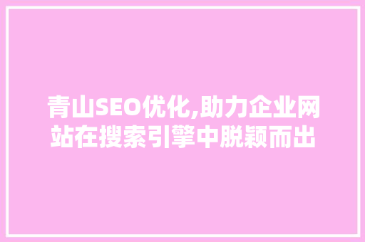 青山SEO优化,助力企业网站在搜索引擎中脱颖而出
