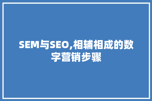 SEM与SEO,相辅相成的数字营销步骤