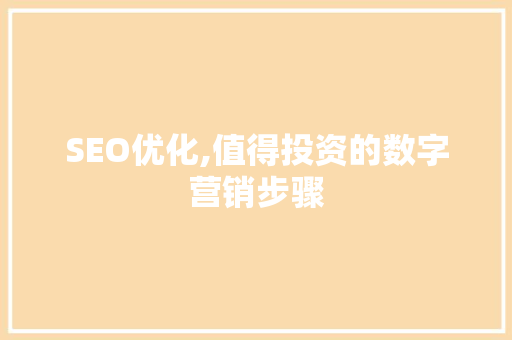 SEO优化,值得投资的数字营销步骤