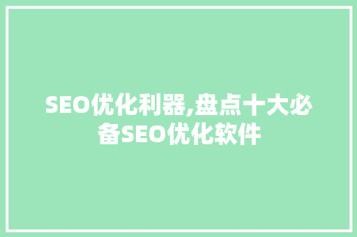 SEO优化利器,盘点十大必备SEO优化软件