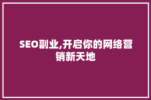 SEO副业,开启你的网络营销新天地