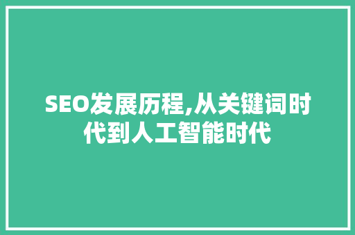SEO发展历程,从关键词时代到人工智能时代
