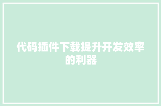 代码插件下载提升开发效率的利器