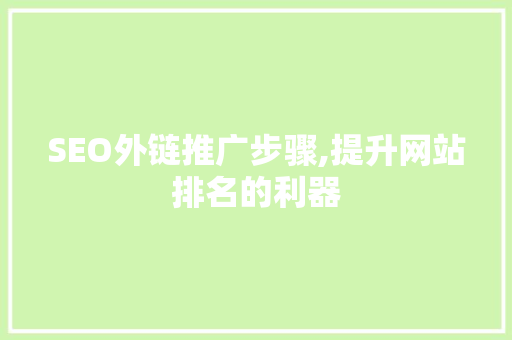 SEO外链推广步骤,提升网站排名的利器