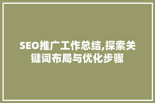 SEO推广工作总结,探索关键词布局与优化步骤