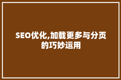 SEO优化,加载更多与分页的巧妙运用