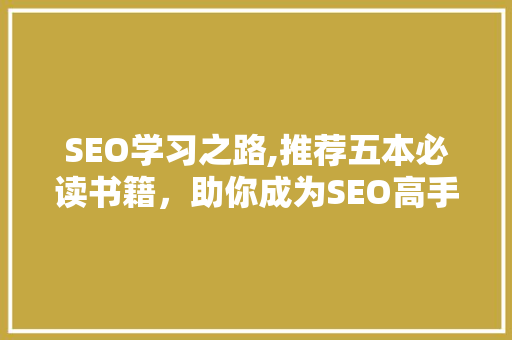 SEO学习之路,推荐五本必读书籍，助你成为SEO高手