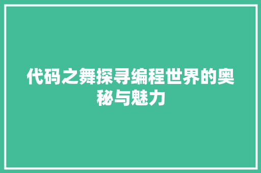 代码之舞探寻编程世界的奥秘与魅力