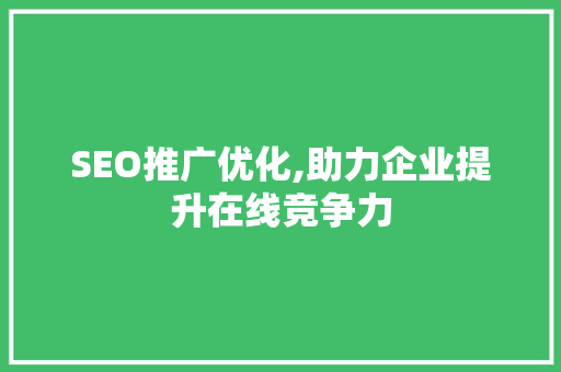 SEO推广优化,助力企业提升在线竞争力