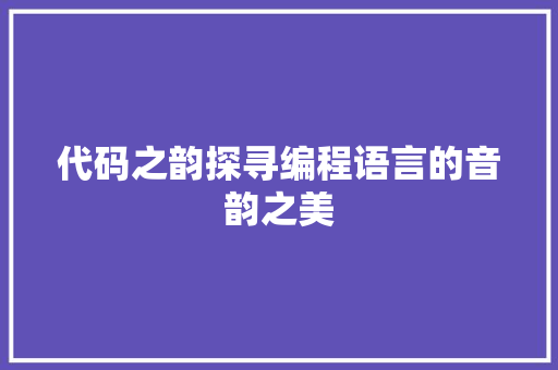 代码之韵探寻编程语言的音韵之美