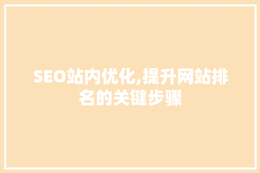 SEO站内优化,提升网站排名的关键步骤