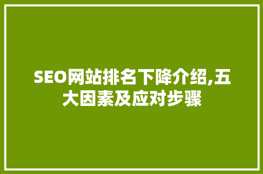 SEO网站排名下降介绍,五大因素及应对步骤