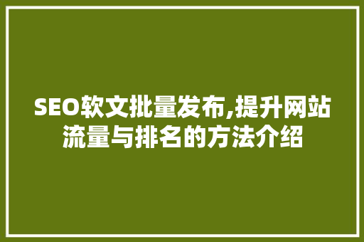 SEO软文批量发布,提升网站流量与排名的方法介绍