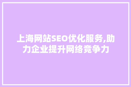 上海网站SEO优化服务,助力企业提升网络竞争力