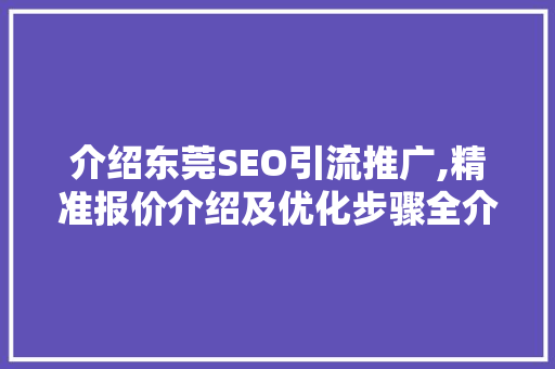 介绍东莞SEO引流推广,精准报价介绍及优化步骤全介绍