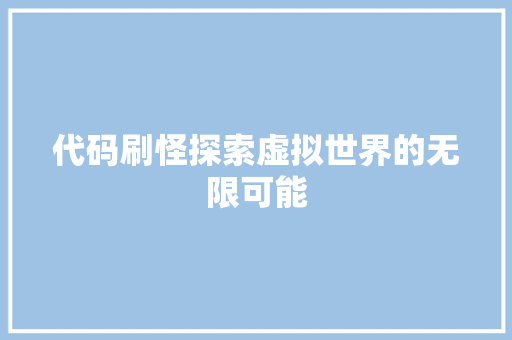 代码刷怪探索虚拟世界的无限可能