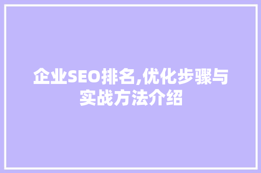 企业SEO排名,优化步骤与实战方法介绍