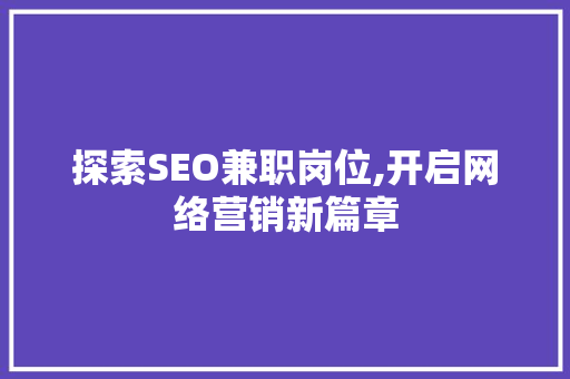 探索SEO兼职岗位,开启网络营销新篇章