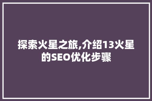 探索火星之旅,介绍13火星的SEO优化步骤