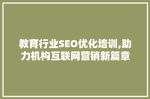 教育行业SEO优化培训,助力机构互联网营销新篇章