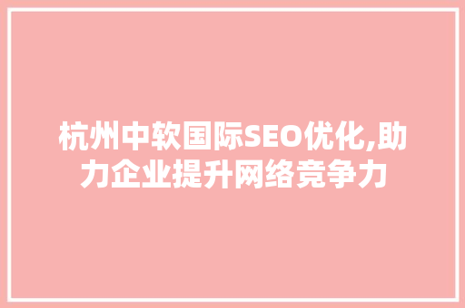 杭州中软国际SEO优化,助力企业提升网络竞争力
